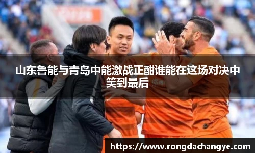 山东鲁能与青岛中能激战正酣谁能在这场对决中笑到最后