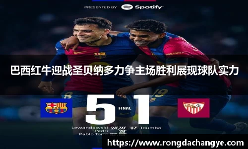 巴西红牛迎战圣贝纳多力争主场胜利展现球队实力